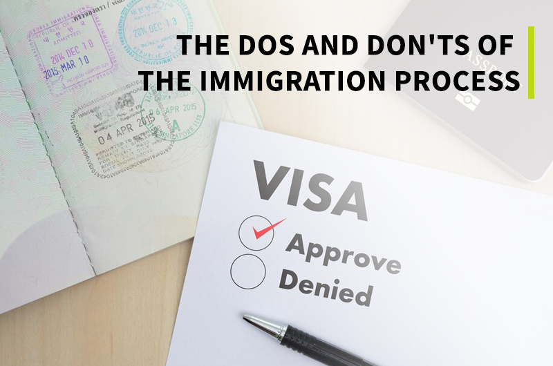 The Dos and Don’ts of the Immigration Process