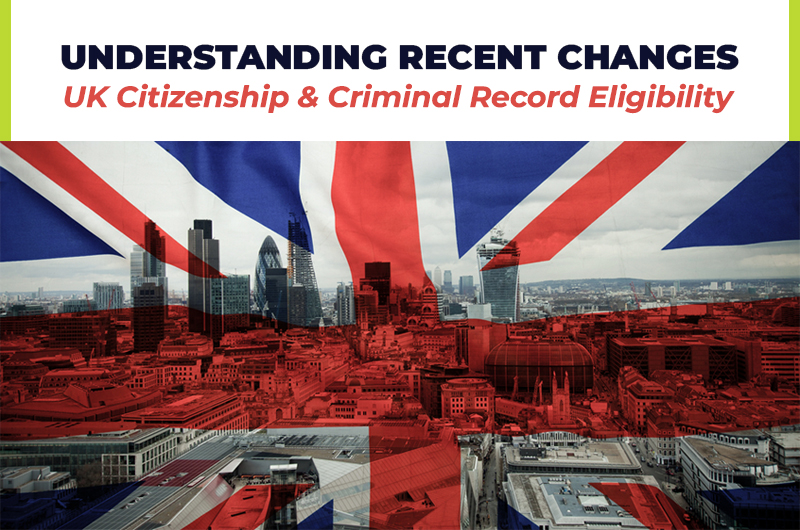 Understanding Recent Changes: UK Citizenship and Criminal Record Eligibility